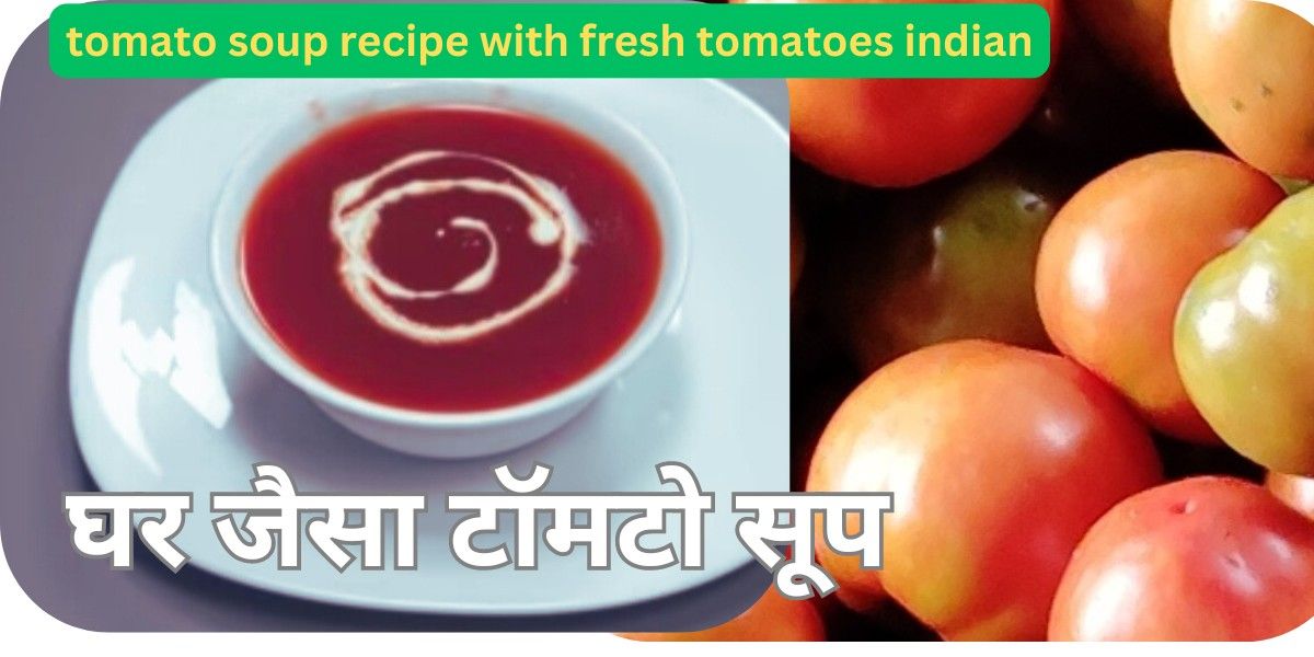 tomato soup recipe with fresh tomatoes indian